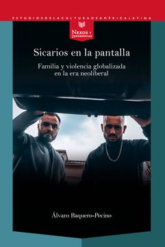 portada Sicarios en la Pantalla: Familia y Violencia Globalizada en la era Neoliberal / Álvaro Baquero-Pecino.