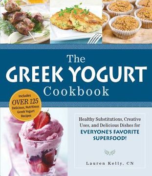 portada The Greek Yogurt Cookbook: Includes Over 125 Delicious, Nutritious Greek Yogurt Recipes (en Inglés)