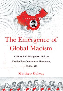 portada The Emergence of Global Maoism: China's Red Evangelism and the Cambodian Communist Movement, 1949-1979 (in English)