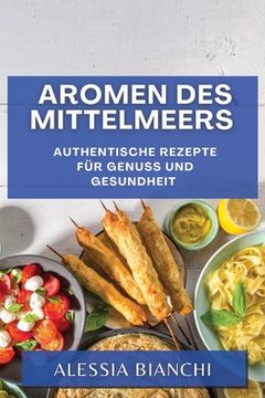 portada Aromen des Mittelmeers: Authentische Rezepte für Genuss und Gesundheit (en Alemán)