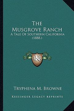 portada the musgrove ranch the musgrove ranch: a tale of southern california (1888.) a tale of southern california (1888.) (en Inglés)