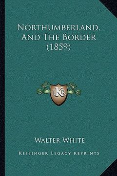 portada northumberland, and the border (1859) (in English)