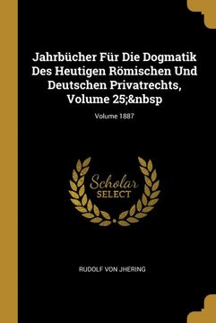 portada Jahrbücher für die Dogmatik des Heutigen Römischen und Deutschen Privatrechts, Volume 25; Volume 1887 