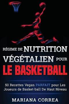 portada REGIME de NUTRITION VEGETALIEN Pour le BASKETBALL: 50 recettes Vegan PARFAIT pour Les Joueurs de Basket-ball De Haut Niveau (en Francés)