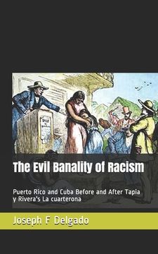 portada The Evil Banality of Racism: Puerto Rico and Cuba Before and After Tapia y Rivera's La cuarterona (en Inglés)