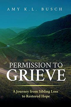 portada Permission to Grieve: A Journey From Sibling Loss to Restored Hope (en Inglés)