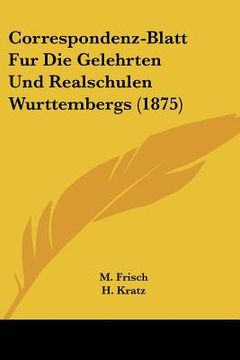 portada Correspondenz-Blatt Fur Die Gelehrten Und Realschulen Wurttembergs (1875) (en Alemán)