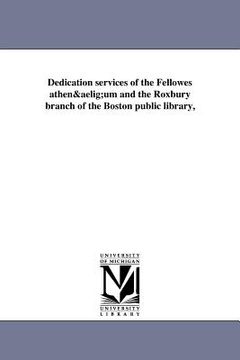portada dedication services of the fellowes athenaeum and the roxbury branch of the boston public library, (en Inglés)