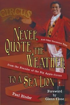portada Never Quote the Weather to a Sea Lion: And Other Uncommon Tales from the Founder of the Big Apple Circus