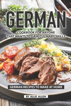 portada German Cookbook for Anyone That Wants to Gain Culinary Skills: German Recipes to Make at Home (en Inglés)