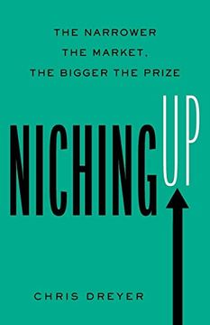 portada Niching up: The Narrower the Market, the Bigger the Prize (in English)