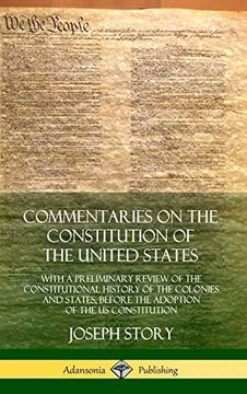 portada Commentaries on the Constitution of the United States: With a Preliminary Review of the Constitutional History of the Colonies and States, Before the Adoption of the us Constitution (Hardcover) (en Inglés)