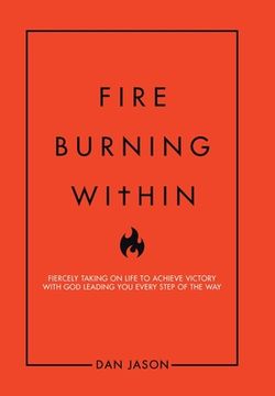 portada Fire Burning Within: Fiercely Taking on Life to Achieve Victory with God Leading You Every Step of the Way (in English)