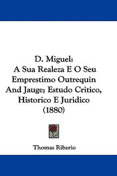 portada d. miguel: a sua realeza e o seu emprestimo outrequin and jauge; estudo critico, historico e juridico (1880)