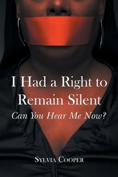 portada I Had a Right to Remain Silent: Can You Hear Me Now? (en Inglés)