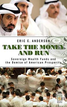 portada Take the Money and Run: Sovereign Wealth Funds and the Demise of American Prosperity (Praeger Security International) (en Inglés)