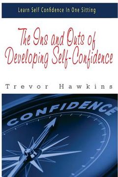 portada The Ins and Outs of Developing Self-Confidence: Learn Self Confidence In One Sitting (en Inglés)