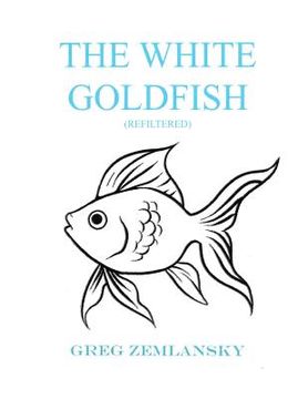 portada The White Goldfish (Refiltered) (en Inglés)