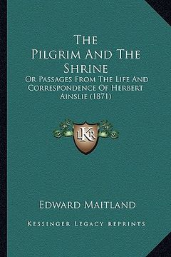portada the pilgrim and the shrine: or passages from the life and correspondence of herbert ainslie (1871)