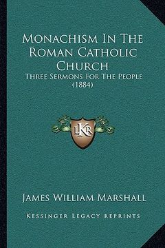 portada monachism in the roman catholic church: three sermons for the people (1884)