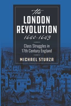 portada The London Revolution 1640-1643: Class Struggles in 17th Century England (en Inglés)