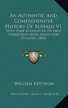 portada an authentic and comprehensive history of buffalo v1: with some account of its early inhabitants both savage and civilized (1864) (en Inglés)