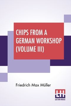 portada Chips From A German Workshop (Volume III): Vol. III. - Essays On Literature, Biography, And Antiquities. (en Inglés)