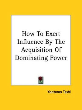 portada how to exert influence by the acquisition of dominating power (en Inglés)