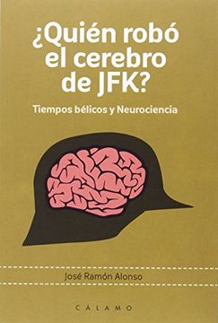 portada Quién Robó el Cerebro de Jfk? Tiempos Bélicos y Neurociencia (in Spanish)