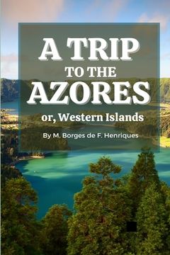 portada A Trip to the Azores, or, Western Islands (en Inglés)