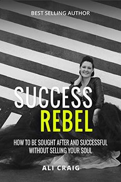 portada Success Rebel: How to be Sought After and Successful Without Selling Your Soul (en Inglés)