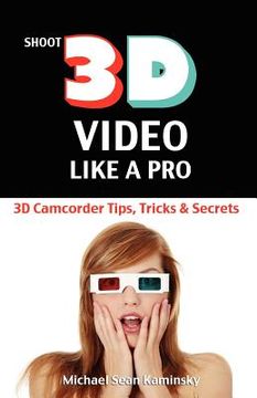 portada shoot 3d video like a pro: 3d camcorder tips, tricks & secrets (in English)
