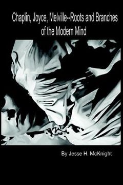 portada Chaplin, Joyce, Melville-- Roots and Branches Of the Modern Mind (en Inglés)