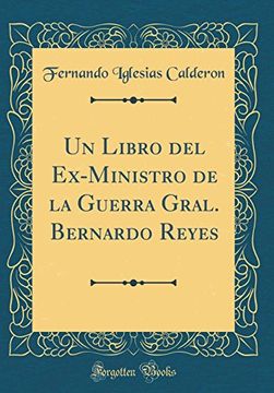 portada Un Libro del Ex-Ministro de la Guerra Gral. Bernardo Reyes (Classic Reprint)
