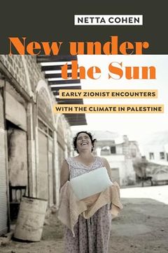 portada New Under the Sun: Early Zionist Encounters With the Climate in Palestine (en Inglés)