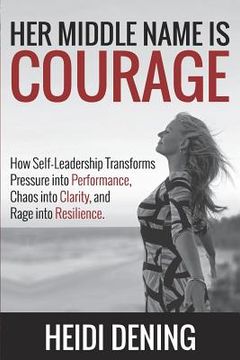 portada Her Middle Name Is Courage: How Self-Leadership Transforms Pressure Into Performance, Chaos Into Clarity, and Rage Into Resilience (en Inglés)