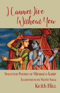 portada I Cannot Live Without You: Selected Poems of Mirabai and Kabir (en Inglés)
