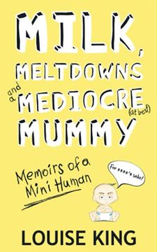 portada Milk, Meltdowns and a Mediocre Mummy: Memoirs of a Mini-Human (en Inglés)