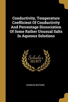 portada Conductivity, Temperature Coefficient of Conductivity and Percentage Dissociation of Some Rather Unusual Salts in Aqueous Solutions (en Inglés)