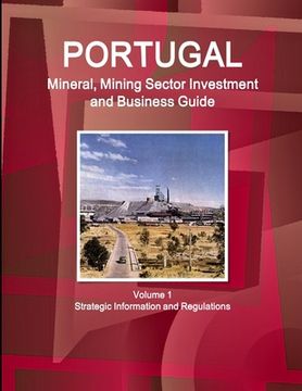 portada Portugal Mineral, Mining Sector Investment and Business Guide Volume 1 Strategic Information and Regulations (en Inglés)
