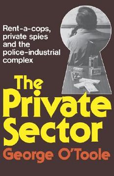 portada the private sector: rent-a-cops, private spies, and the police-industrial complex (en Inglés)