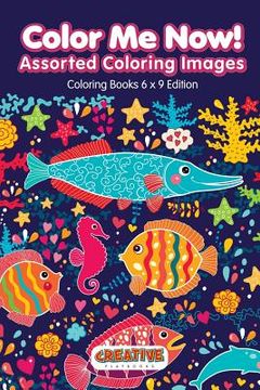 portada Color Me Now! Assorted Coloring Images - Coloring Books 6 X 9 Edition (en Inglés)