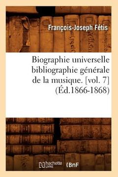 portada Biographie Universelle Bibliographie Générale de la Musique. [Vol. 7] (Éd.1866-1868) (en Francés)