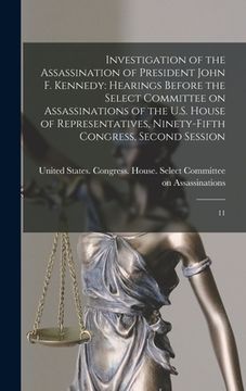 portada Investigation of the Assassination of President John F. Kennedy: Hearings Before the Select Committee on Assassinations of the U.S. House of Represent