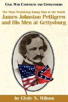 portada the most promising man of the south: james johnston pettigrew and his men at gettysburg (en Inglés)