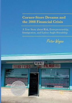 portada Corner-Store Dreams and the 2008 Financial Crisis: A True Story about Risk, Entrepreneurship, Immigration, and Latino-Anglo Friendship (in English)