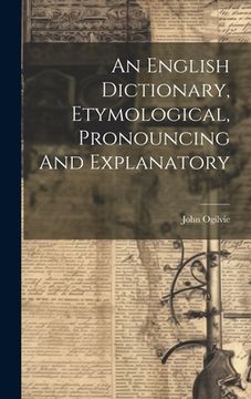 portada An English Dictionary, Etymological, Pronouncing And Explanatory (en Inglés)
