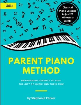 portada Parent Piano Method - Level 1: Empowering Parents To Give The Gift of Music and Their Time (en Inglés)
