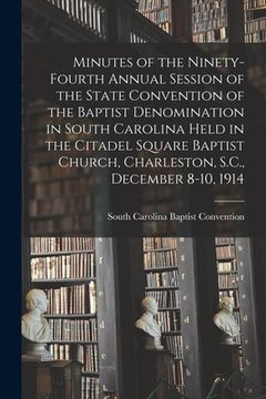 portada Minutes of the Ninety-fourth Annual Session of the State Convention of the Baptist Denomination in South Carolina Held in the Citadel Square Baptist C (en Inglés)