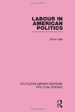 portada Labour in American Politics (Routledge Library Editions: Political Science Volume 3)